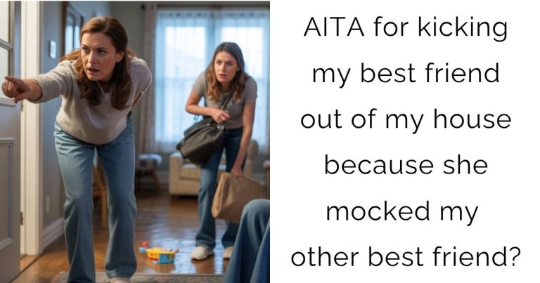AITA for kicking my best friend out of my house because she mocked my other best friend?