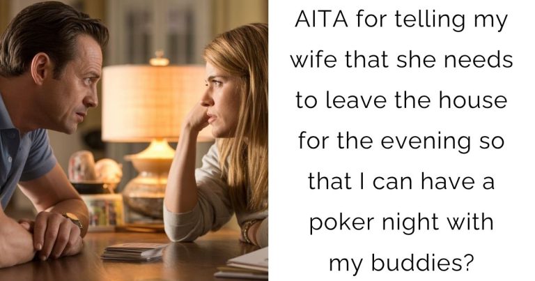 AITA for telling my wife that she needs to leave the house for the evening so that I can have a poker night with my buddies?