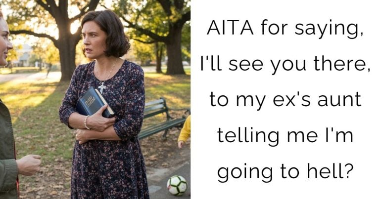 AITA for saying, I’ll see you there, to my ex’s aunt telling me I’m going to hell?