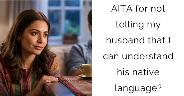 AITA for not telling my husband that I can understand his native language?