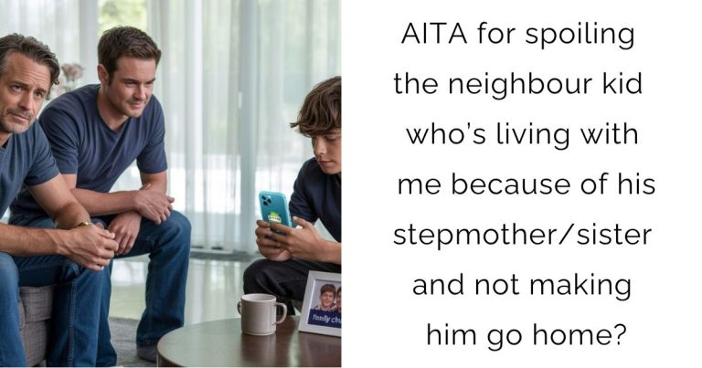 AITA for spoiling the neighbour kid who’s living with me because of his stepmother/sister and not making him go home?