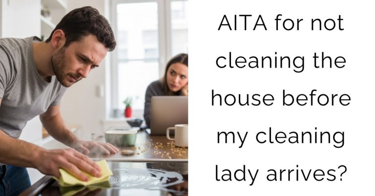 AITA for not cleaning the house before my cleaning lady arrives?