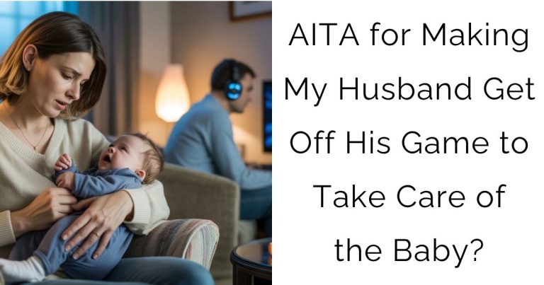 AITA for Making My Husband Get Off His Game to Take Care of the Baby?
