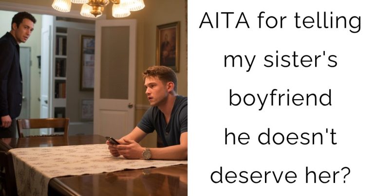 AITA for telling my sister’s boyfriend he doesn’t deserve her?