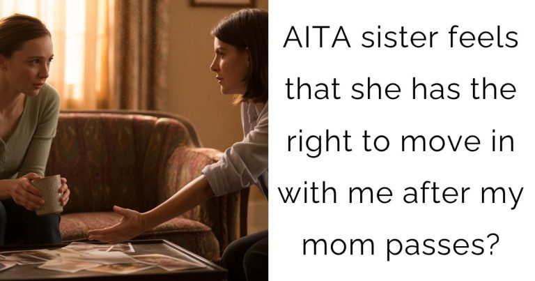 AITA sister feels that she has the right to move in with me after my mom passes?