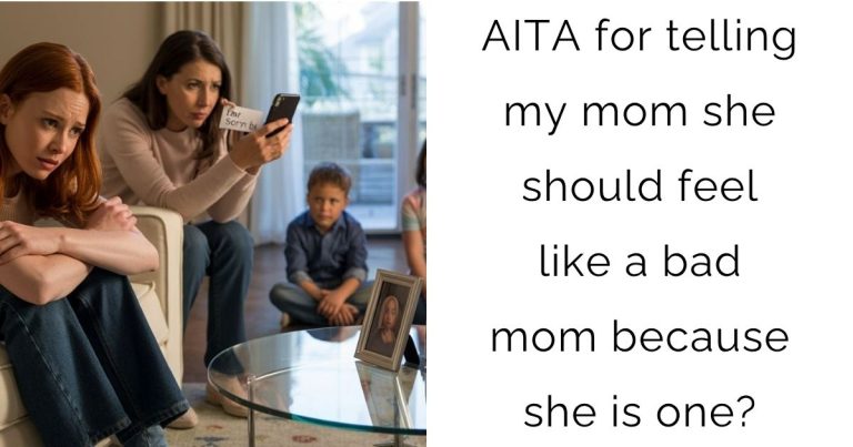 AITA for telling my mom she should feel like a bad mom because she is one?