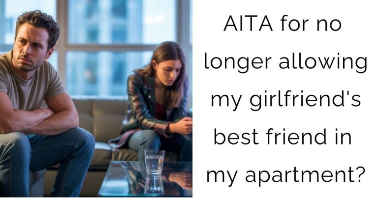 AITA for no longer allowing my girlfriend’s best friend in my apartment?