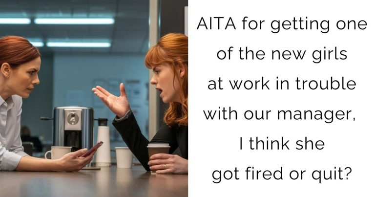 AITA for getting one of the new girls at work in trouble with our manager, I think she got fired or quit?