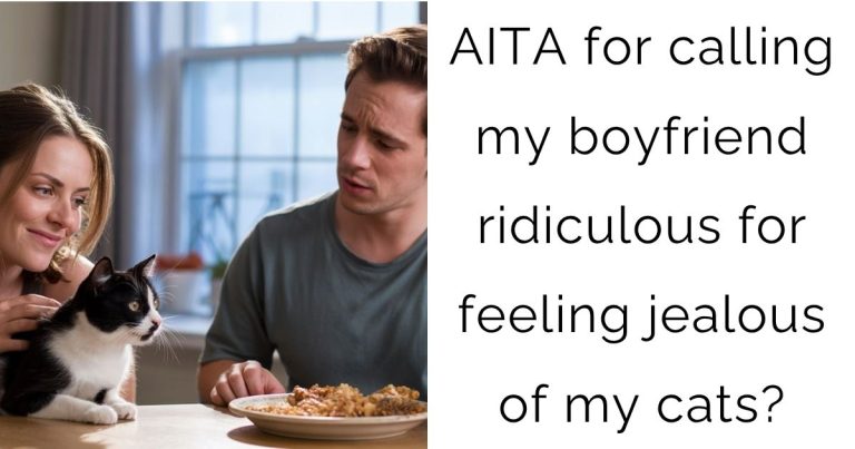 AITA for calling my boyfriend ridiculous for feeling jealous of my cats?
