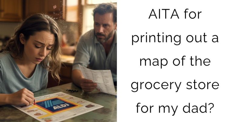 AITA for printing out a map of the grocery store for my dad?