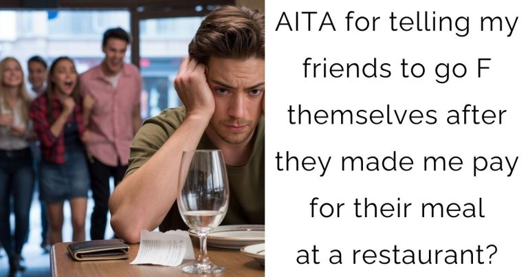 AITA for telling my friends to go F themselves after they made me pay for their meal at a restaurant?
