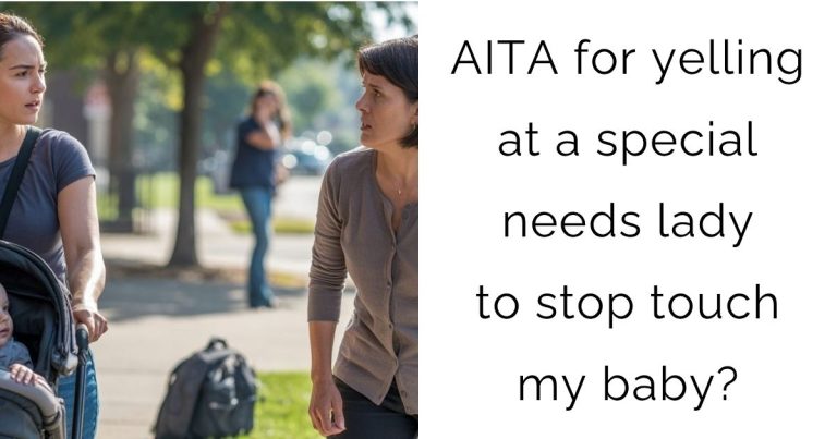 AITA for yelling at a special needs lady to stop touch my baby?
