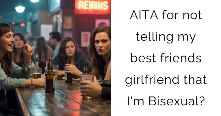 AITA for not telling my best friends girlfriend that I’m Bisexual?