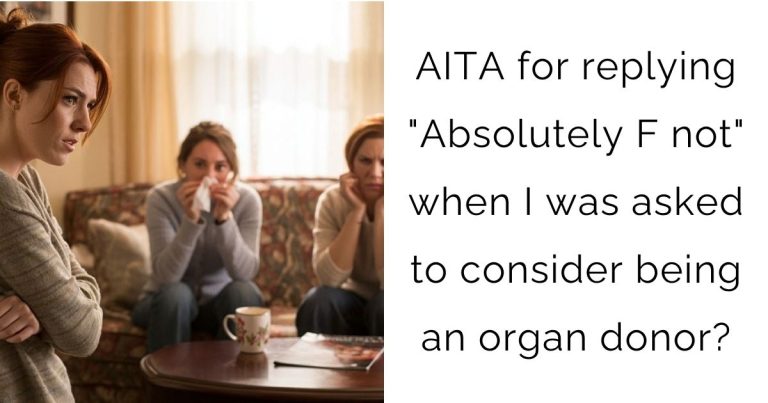 AITA for replying “Absolutely F not” when I was asked to consider being an organ donor?