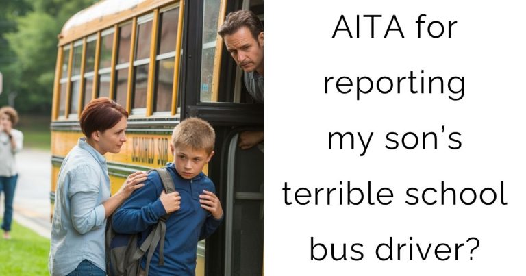AITA for reporting my son’s terrible school bus driver?