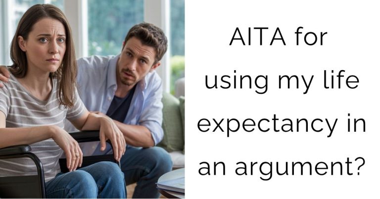 AITA for using my life expectancy in an argument?