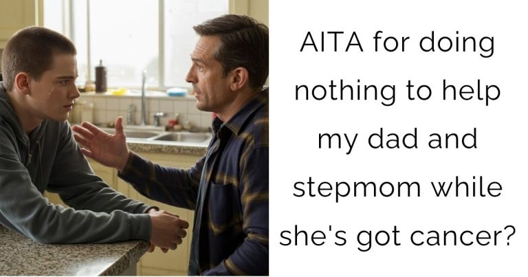 AITA for doing nothing to help my dad and stepmom while she’s got cancer?