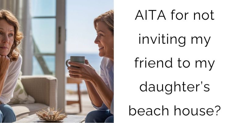 AITA for not inviting my friend to my daughter’s beach house?