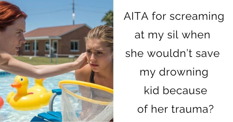 AITA for screaming at my sil when she wouldn’t save my drowning kid because of her trauma?