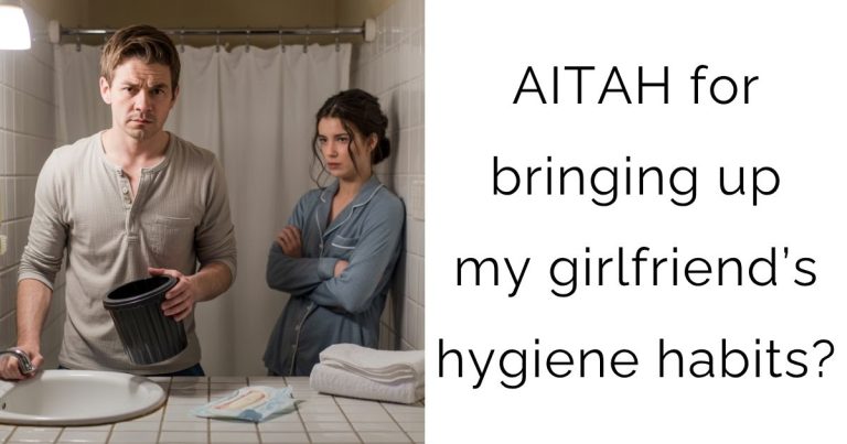 AITAH for bringing up my girlfriend’s hygiene habits?