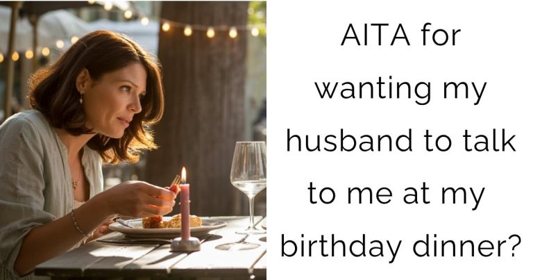 AITA for wanting my husband to talk to me at my birthday dinner?