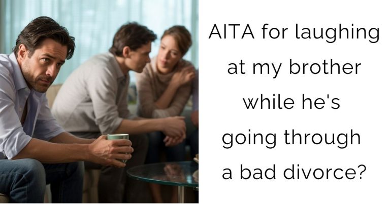 AITA for laughing at my brother while he’s going through a bad divorce?