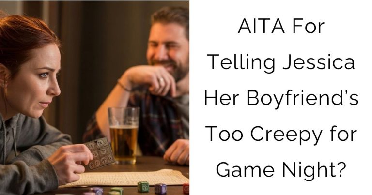 AITA For Telling Jessica Her Boyfriend’s Too Creepy for Game Night?