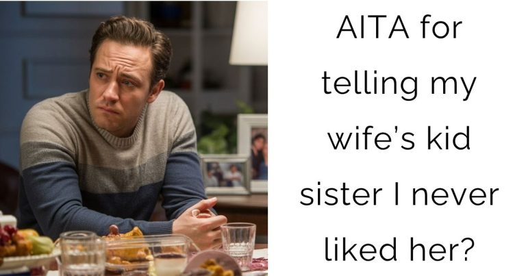 AITA for telling my wife’s kid sister I never liked her?