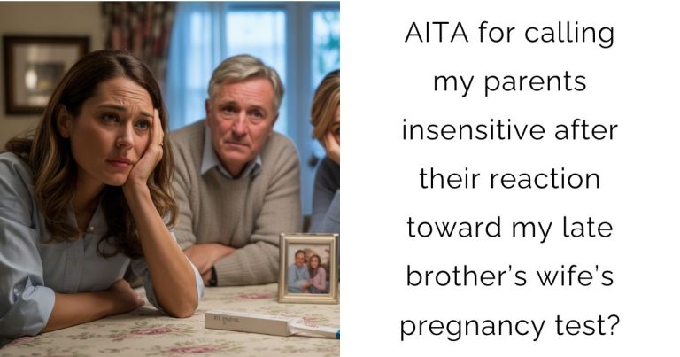 AITA for calling my parents insensitive after their reaction toward my late brother’s wife’s pregnancy test?
