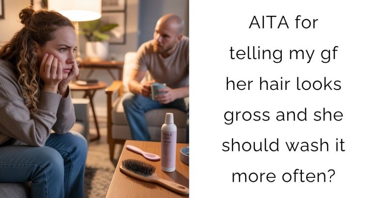 AITA for telling my gf her hair looks gross and she should wash it more often?