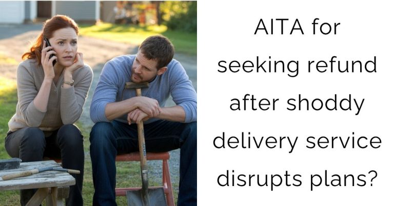 AITA for Seeking Refund After Shoddy Delivery Service Disrupts Plans?