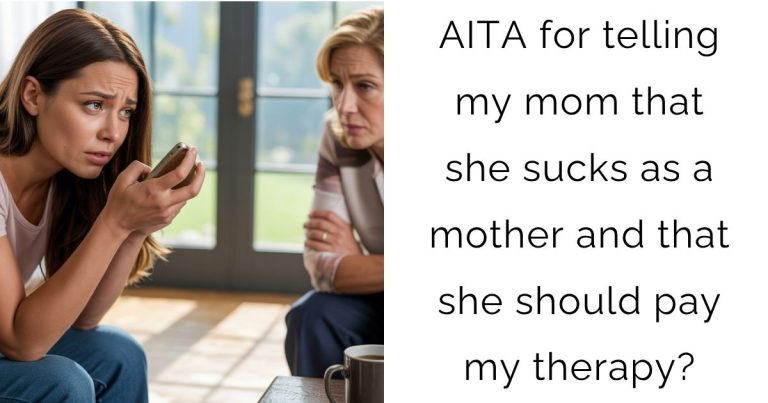 AITA for telling my mom that she sucks as a mother and that she should pay my therapy?