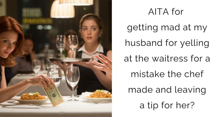AITA for getting mad at my husband for yelling at the waitress for a mistake the chef made and leaving a tip for her?
