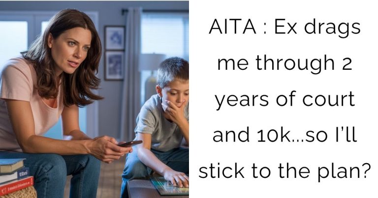 AITA : Ex drags me through 2 years of court and 10k…so I’ll stick to the plan?