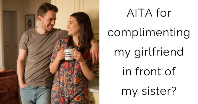 AITA for complimenting my girlfriend in front of my sister?