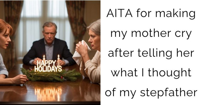 AITA for making my mother cry after telling her what I thought of my stepfather