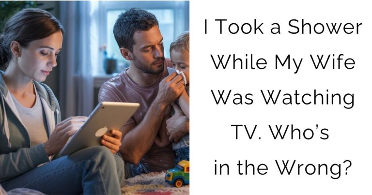 I Took a Shower While My Wife Was Watching TV. Who’s in the Wrong?