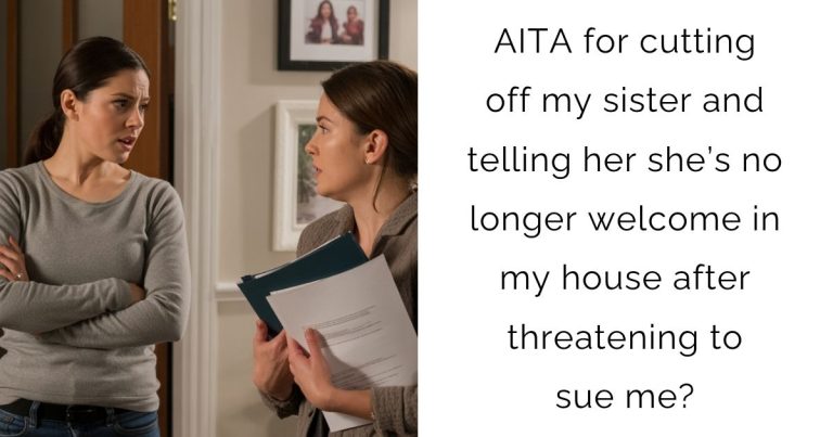 AITA for cutting off my sister and telling her she’s no longer welcome in my house after threatening to sue me?