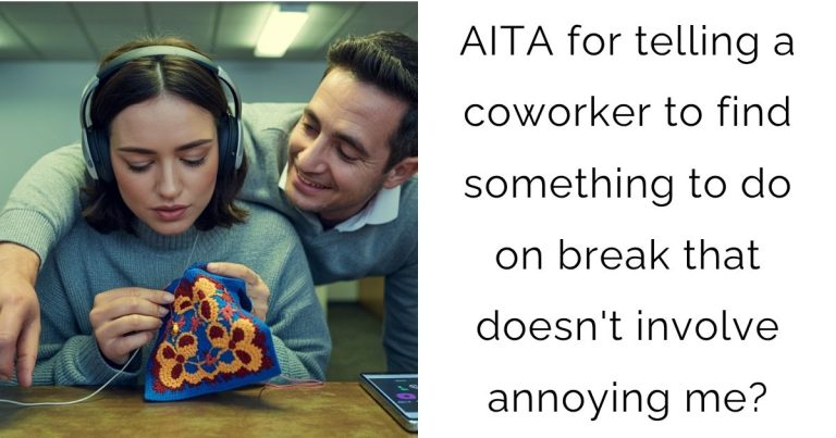 AITA for telling a coworker to find something to do on break that doesn’t involve annoying me?