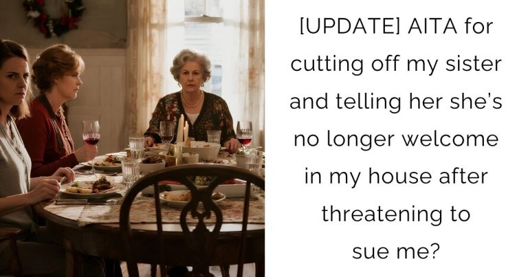 [UPDATE] AITA for cutting off my sister and telling her she’s no longer welcome in my house after threatening to sue me?