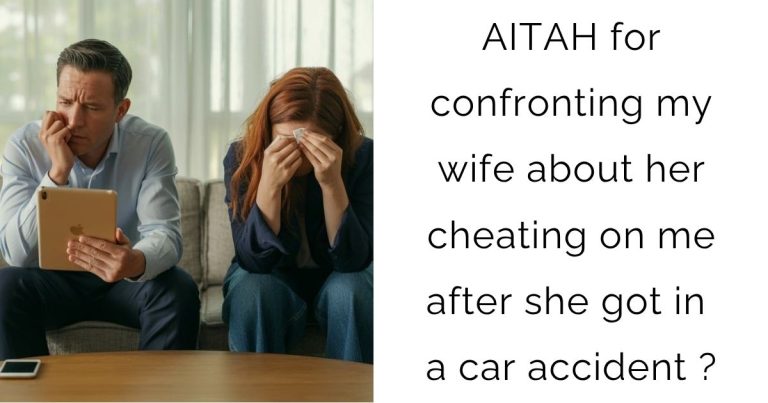 AITAH for confronting my wife about her cheating on me after she got in a car accident ?
