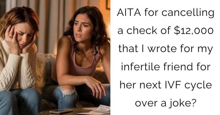 AITA for cancelling a check of $12,000 that I wrote for my infertile friend for her next IVF cycle over a joke?