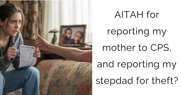 AITAH for reporting my mother to CPS, and reporting my stepdad for theft?
