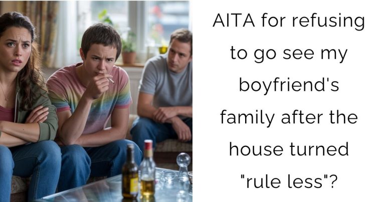 AITA for refusing to go see my boyfriend’s family after the house turned “rule less”?