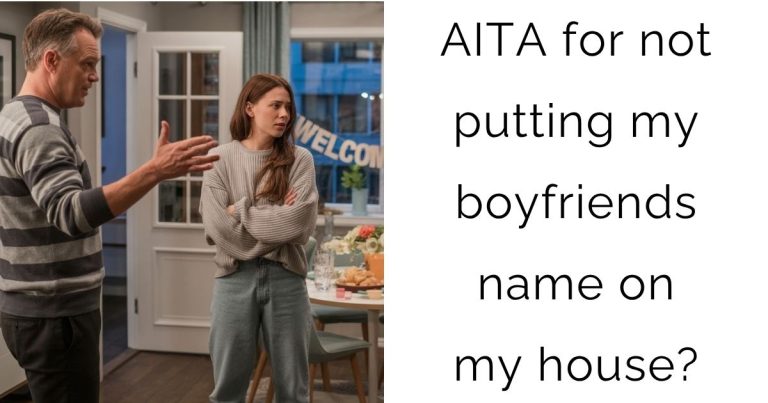 AITA for not putting my boyfriends name on my house?