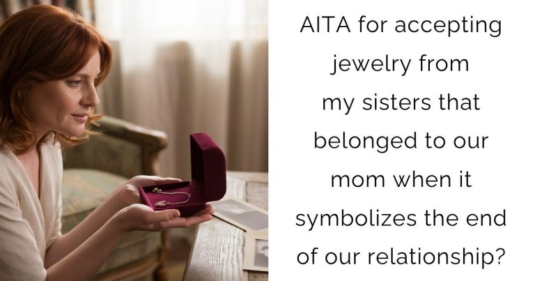 AITA for accepting jewelry from my sisters that belonged to our mom when it symbolizes the end of our relationship?