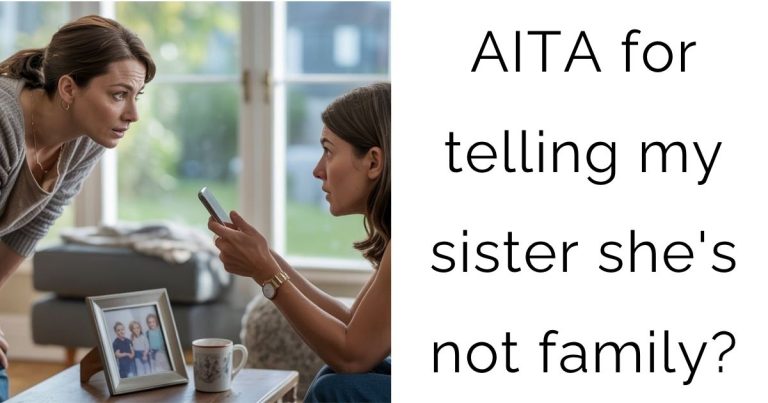 AITA for telling my sister she’s not family?