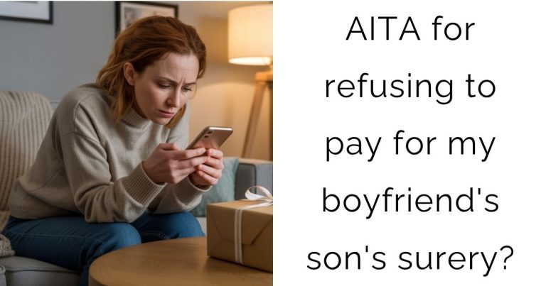 AITA for refusing to pay for my boyfriend’s son’s surery?