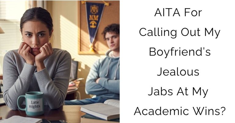 AITA For Calling Out My Boyfriend’s Jealous Jabs At My Academic Wins?