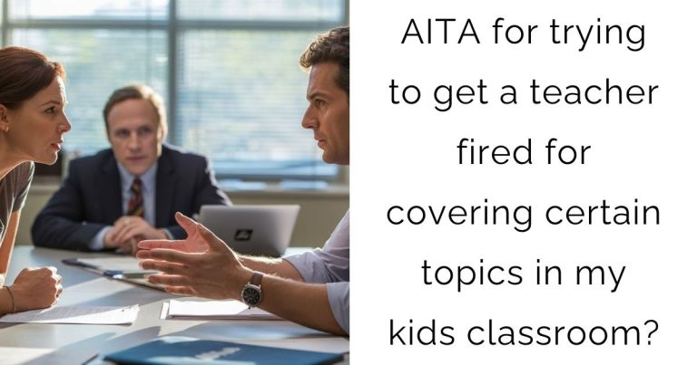 AITA for trying to get a teacher fired for covering certain topics in my kids classroom?
